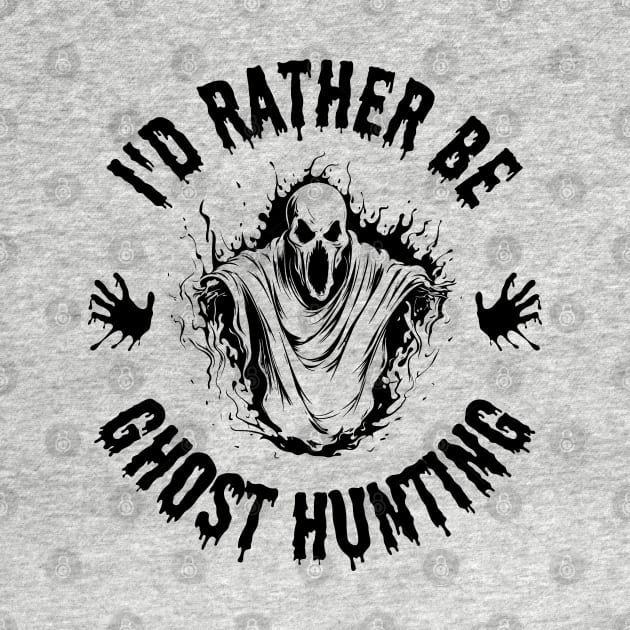 Paranormal - I'd Rather Be Ghost Hunting by Paranormalshirts